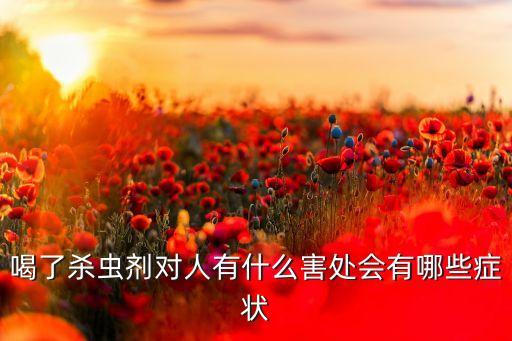 喝什么農藥會導致什么癥狀,農藥的不合理使用會導致什么