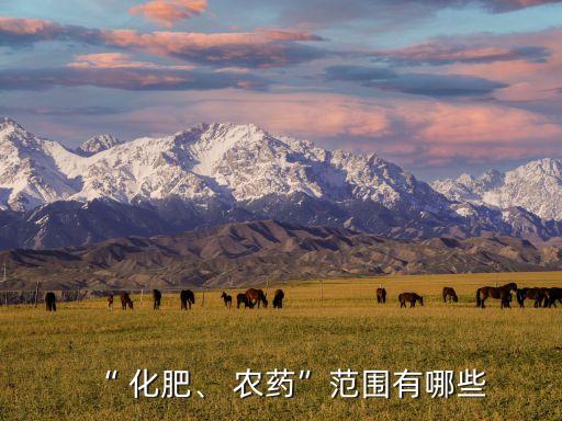 “ 化肥、 農(nóng)藥”范圍有哪些