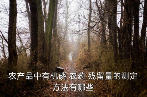 農產品中有機磷 農藥 殘留量的測定方法有哪些