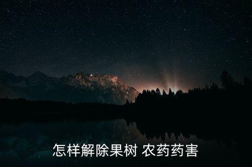 怎樣解除果樹 農(nóng)藥藥害