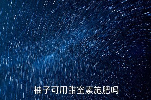  柚子可用甜蜜素施肥嗎