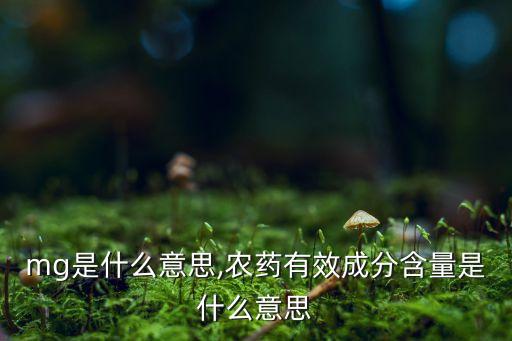 mg是什么意思,農藥有效成分含量是什么意思