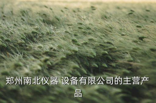 鄭州南北儀器 設備有限公司的主營產品