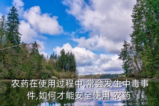  農藥在使用過程中,常會發生中毒事件,如何才能安全使用 農藥