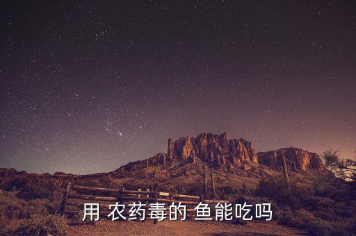 用 農藥毒的 魚能吃嗎