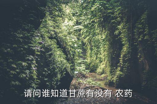 請問誰知道甘蔗有沒有 農(nóng)藥