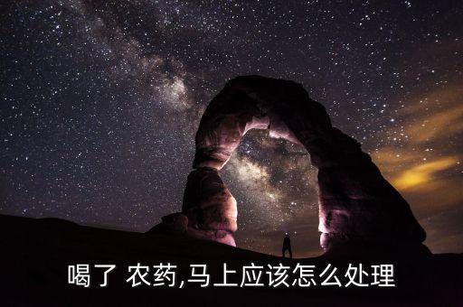 喝了 農(nóng)藥,馬上應(yīng)該怎么處理