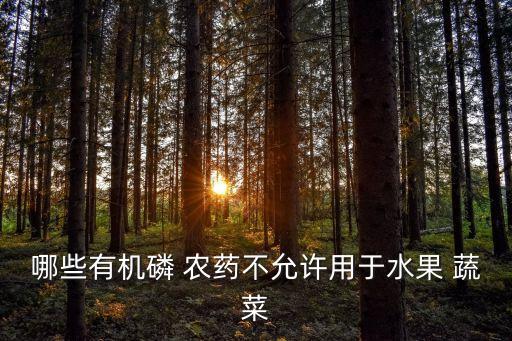 哪些有機(jī)磷 農(nóng)藥不允許用于水果 蔬菜