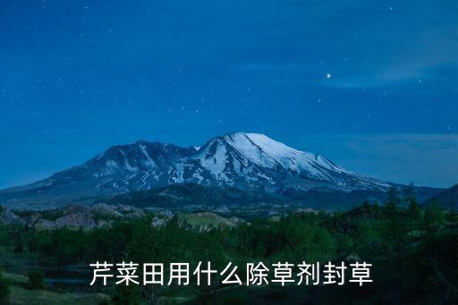  芹菜田用什么除草劑封草