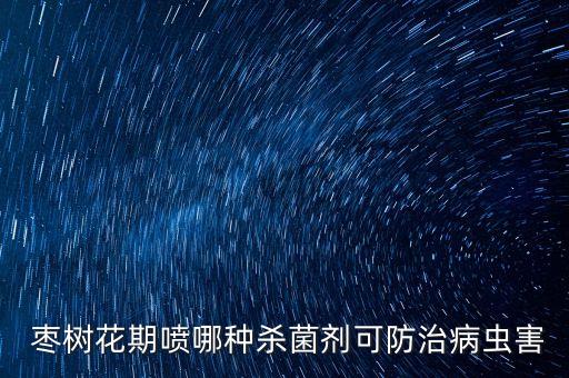 棗樹可以噴施什么農藥,噴施農藥什么時間最好