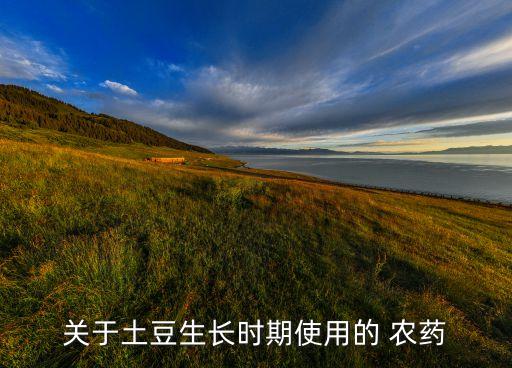 關于土豆生長時期使用的 農藥