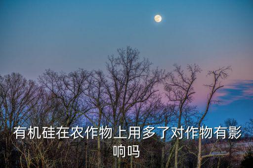 什么叫有機(jī)硅農(nóng)藥,有機(jī)硅和農(nóng)藥配使用方法