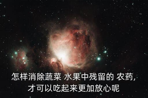怎樣消除蔬菜 水果中殘留的 農(nóng)藥,才可以吃起來(lái)更加放心呢