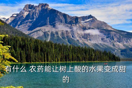 有什么 農(nóng)藥能讓樹上酸的水果變成甜的