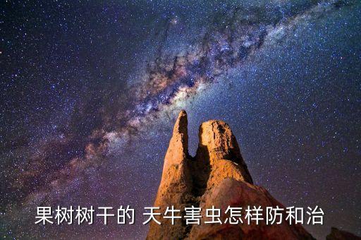 果樹樹干的 天牛害蟲怎樣防和治