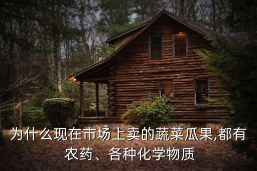 為什么現在市場上賣的蔬菜瓜果,都有 農藥、各種化學物質