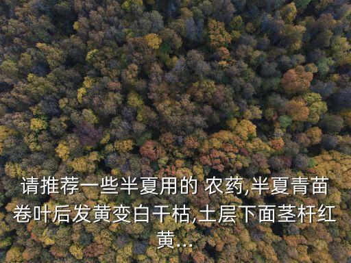腕枯用什么農(nóng)藥,什么農(nóng)藥無(wú)色無(wú)味