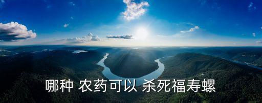 哪種 農(nóng)藥可以 殺死福壽螺