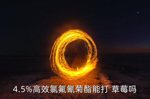 4.5%高效氯氟氰菊酯能打 草莓嗎