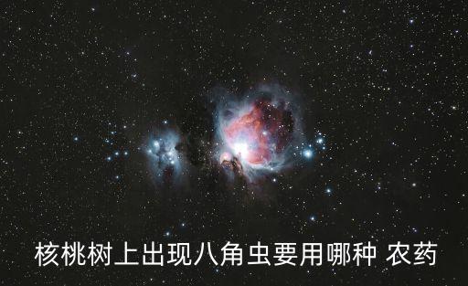  核桃樹上出現八角蟲要用哪種 農藥