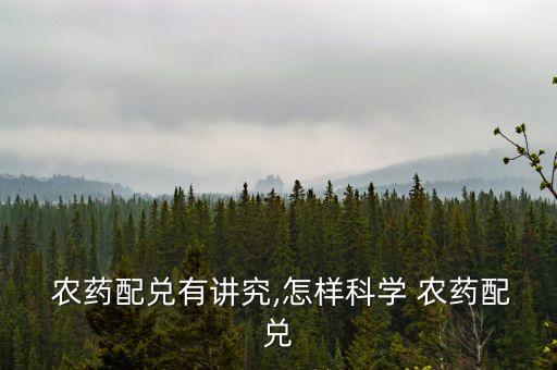  農(nóng)藥配兌有講究,怎樣科學(xué) 農(nóng)藥配兌