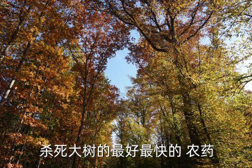 用什么農藥殺死樹根快,什么農藥爛樹根厲害