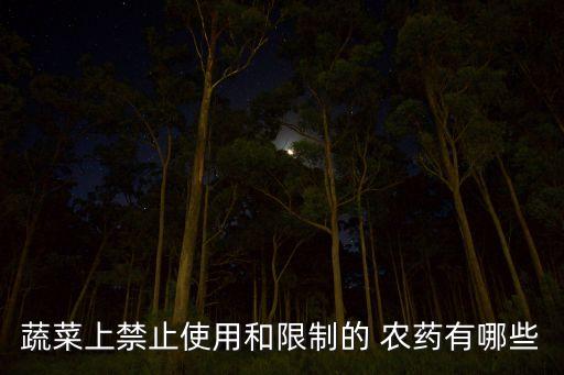 蔬菜上禁止使用和限制的 農藥有哪些