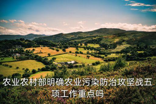 農業農村部明確農業污染防治攻堅戰五項工作重點嗎