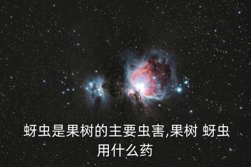  蚜蟲是果樹的主要蟲害,果樹 蚜蟲用什么藥