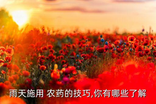 雨天施用 農(nóng)藥的技巧,你有哪些了解
