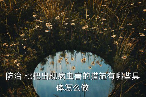 防治 枇杷出現病蟲害的措施有哪些具體怎么做