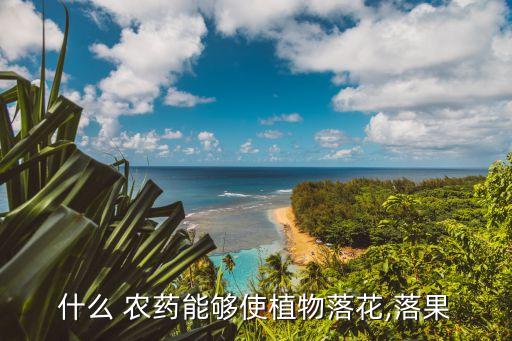 什么 農藥能夠使植物落花,落果