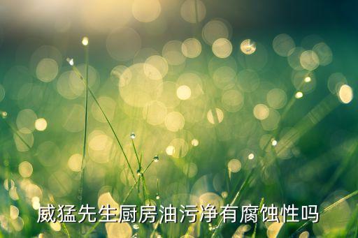 威猛先生廚房油污凈有腐蝕性嗎