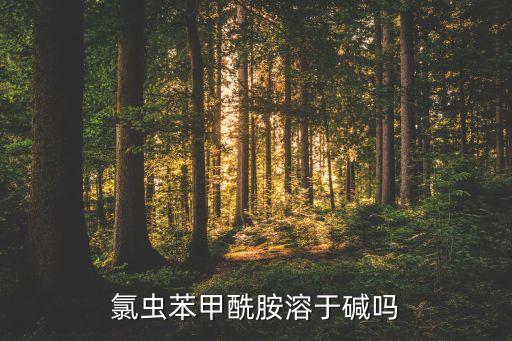 氯蟲苯甲酰胺溶于堿嗎