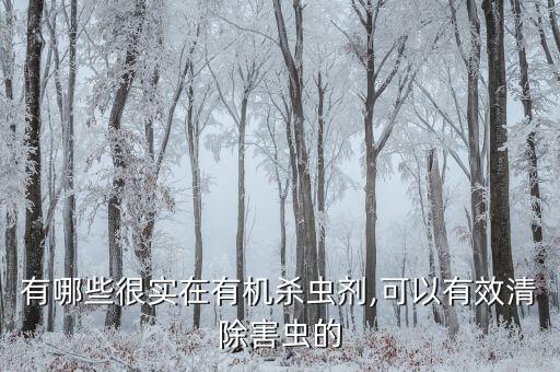 有哪些很實(shí)在有機(jī)殺蟲(chóng)劑,可以有效清除害蟲(chóng)的