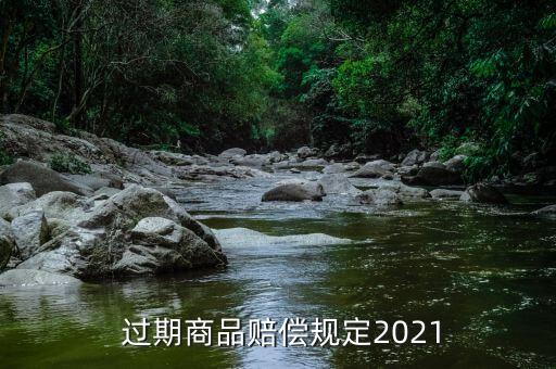  過期商品賠償規(guī)定2021