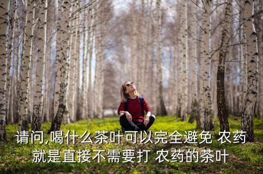 什么品種茶農藥少,什么茶最容易農藥超標