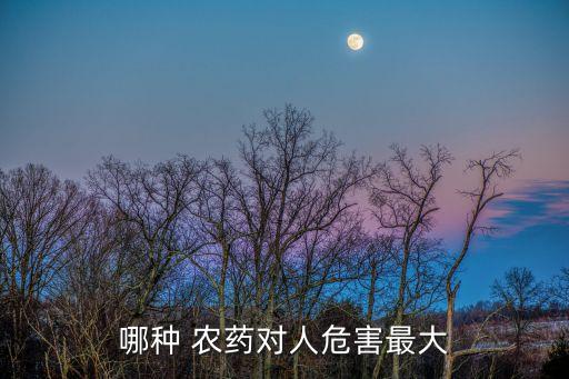 農藥還有什么藥毒性大的,除了農藥還有什么藥喝了會死