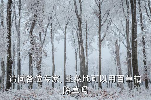 請問各位專家, 韭菜地可以用百草枯除草嗎