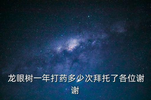  龍眼樹一年打藥多少次拜托了各位謝謝