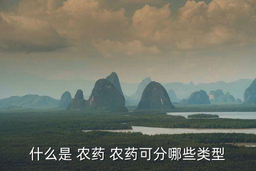 什么是 農藥 農藥可分哪些類型