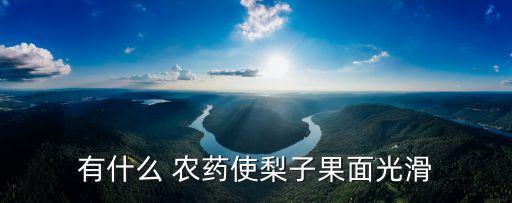 有什么 農藥使梨子果面光滑