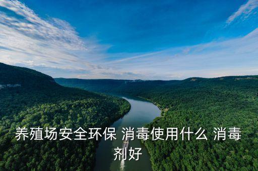 養(yǎng)殖場安全環(huán)保 消毒使用什么 消毒劑好
