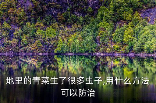 地里的青菜生了很多蟲子,用什么方法可以防治