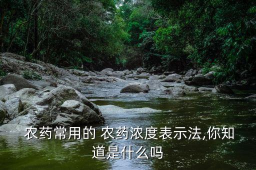  農藥常用的 農藥濃度表示法,你知道是什么嗎