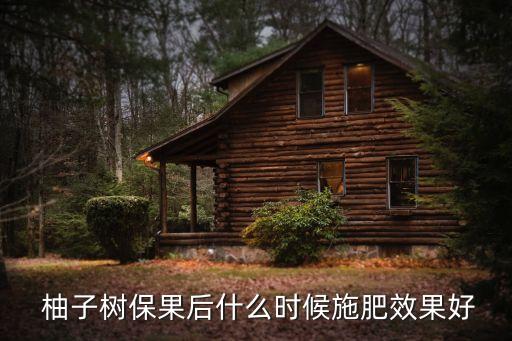  柚子樹保果后什么時候施肥效果好