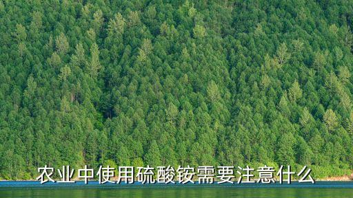 農業中使用硫酸銨需要注意什么