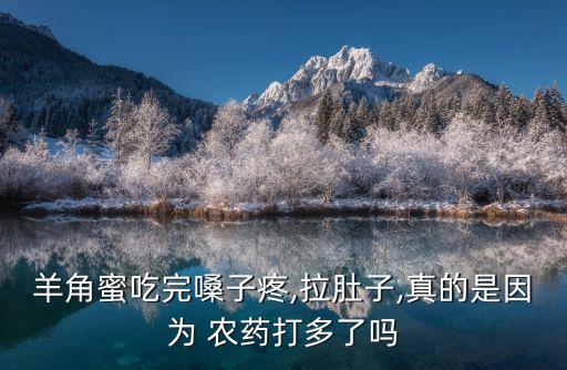 羊角蜜吃完嗓子疼,拉肚子,真的是因?yàn)?農(nóng)藥打多了嗎