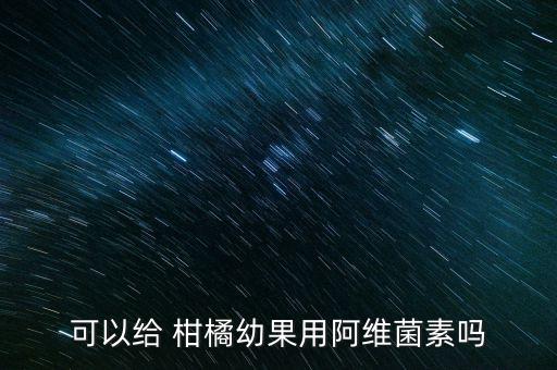 可以給 柑橘幼果用阿維菌素嗎