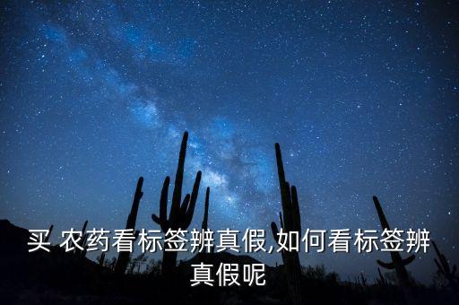 買 農(nóng)藥看標(biāo)簽辨真假,如何看標(biāo)簽辨真假呢